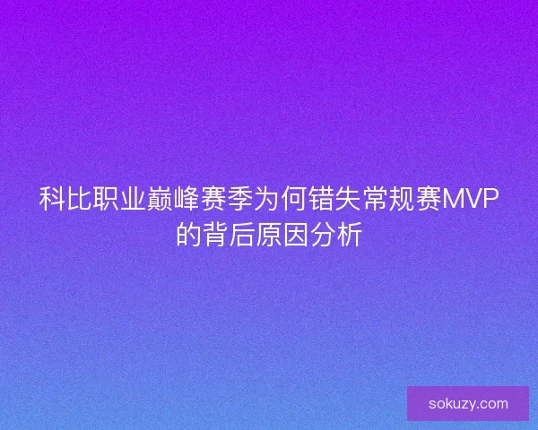 科比职业巅峰赛季为何错失常规赛MVP的背后原因分析